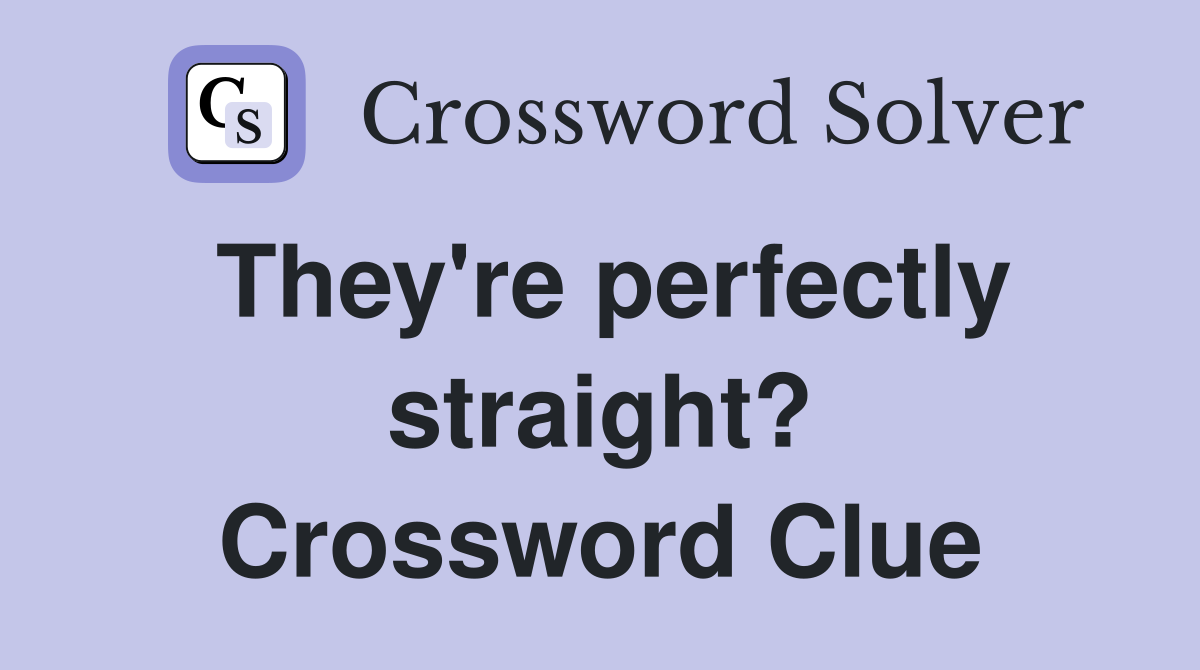 They're perfectly straight? Crossword Clue