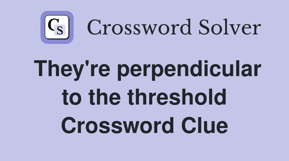 They're perpendicular to the threshold Crossword Clue