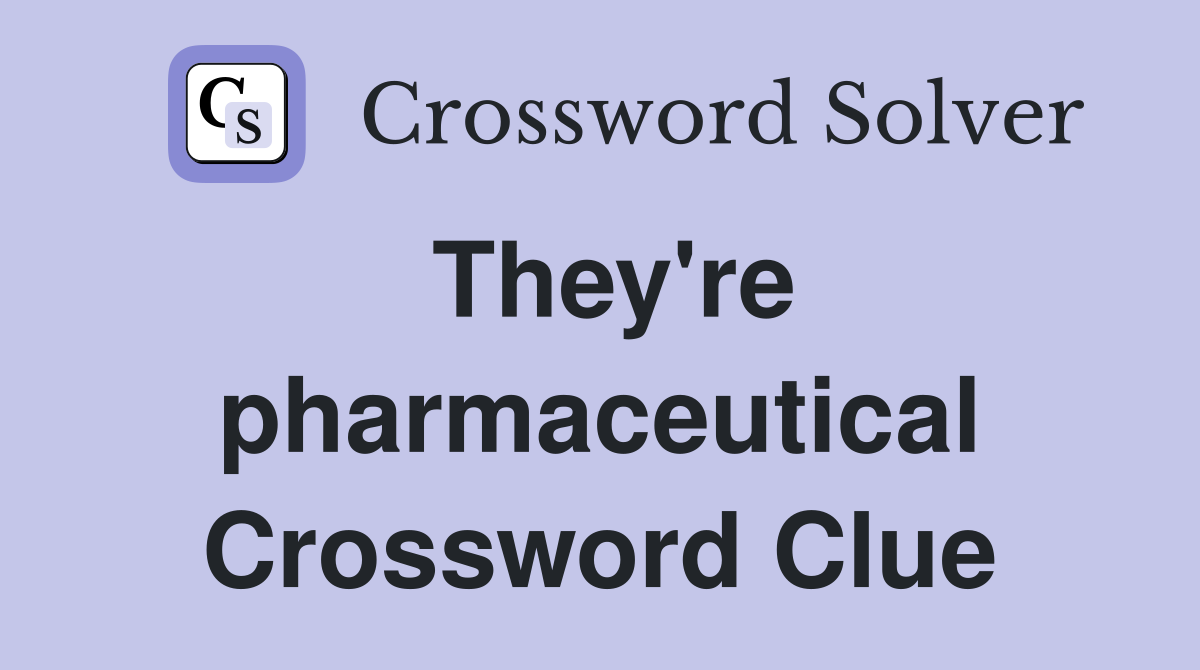 They're pharmaceutical Crossword Clue