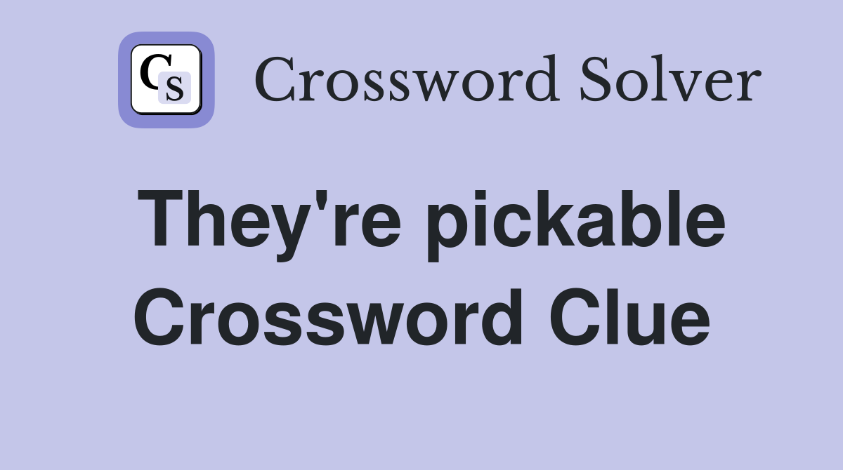 They're pickable Crossword Clue