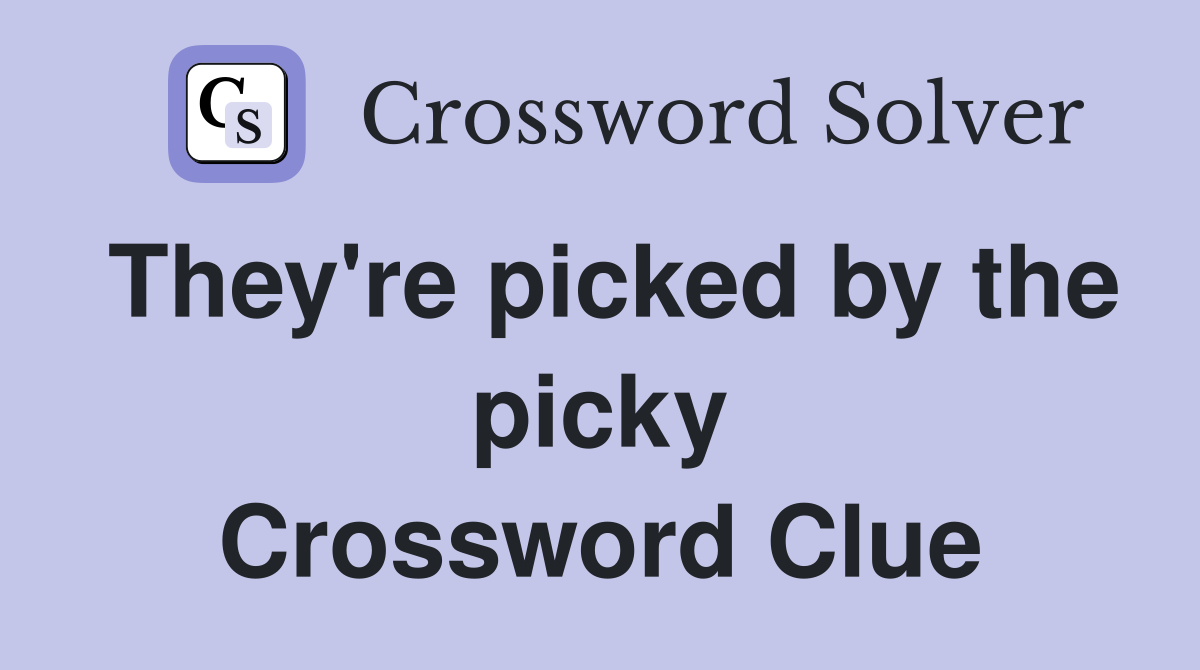 They're picked by the picky Crossword Clue