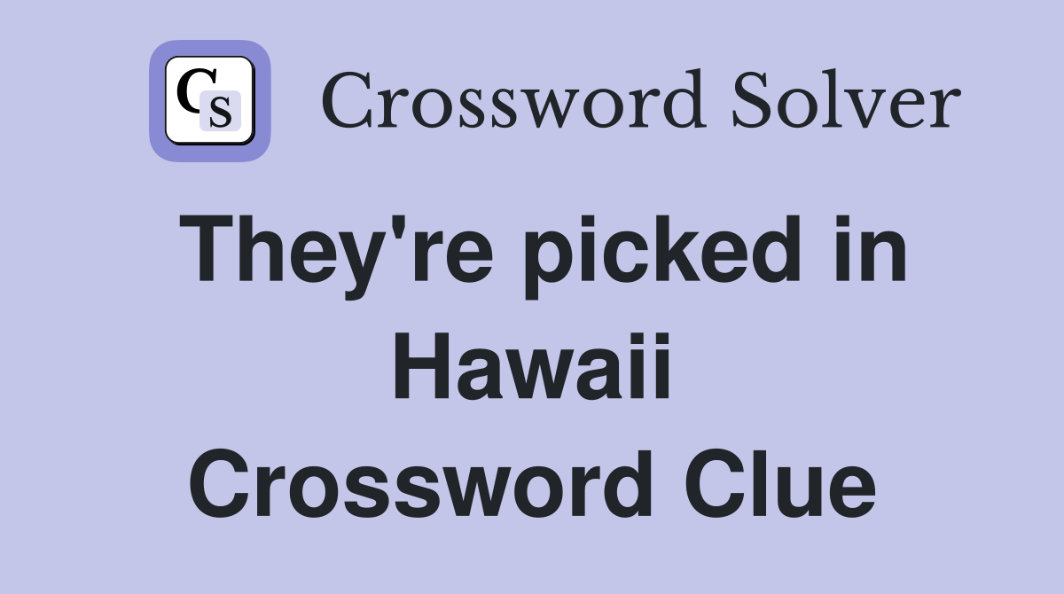 They're picked in Hawaii Crossword Clue