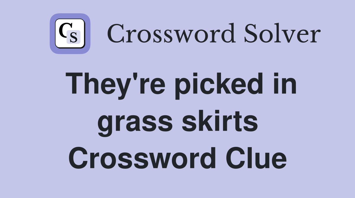 They're picked in grass skirts Crossword Clue