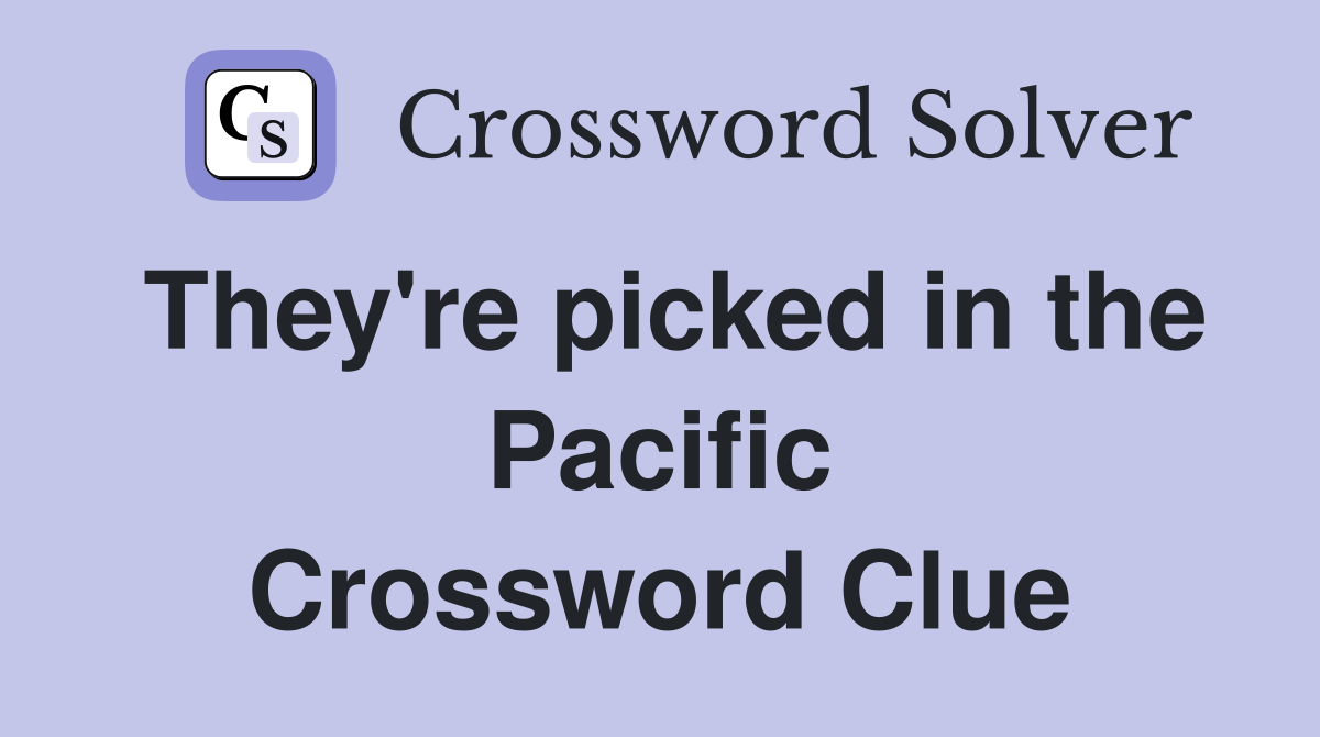 They're picked in the Pacific Crossword Clue