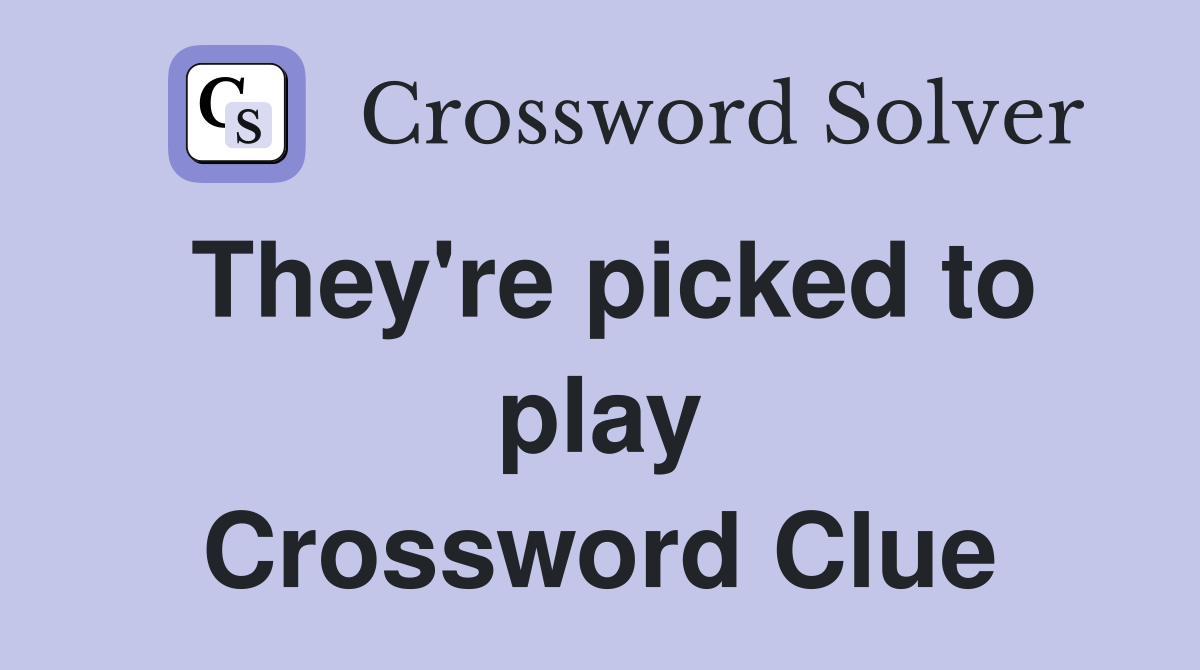 They're picked to play Crossword Clue