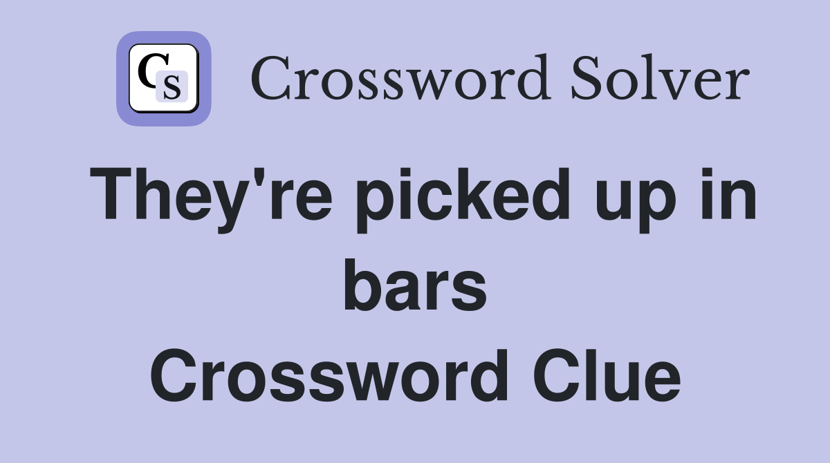 They're picked up in bars Crossword Clue