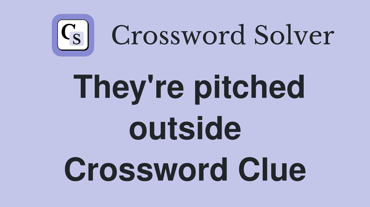They're pitched outside Crossword Clue