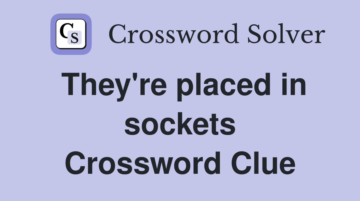 They're placed in sockets Crossword Clue