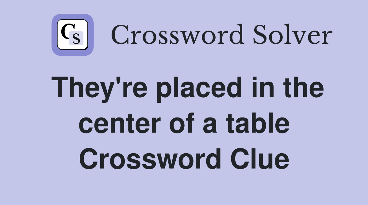 They're placed in the center of a table Crossword Clue