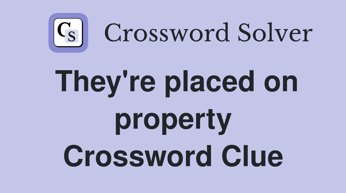 They're placed on property Crossword Clue