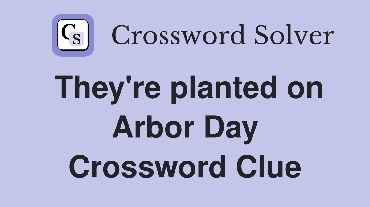 They're planted on Arbor Day Crossword Clue