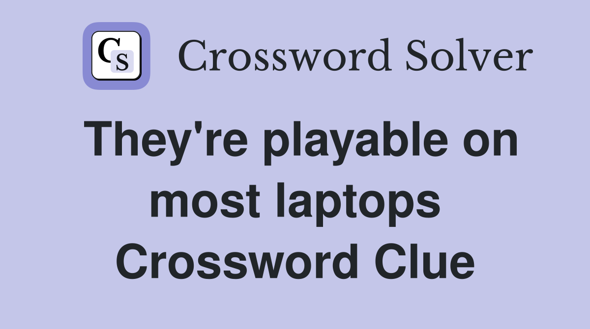 They're playable on most laptops Crossword Clue