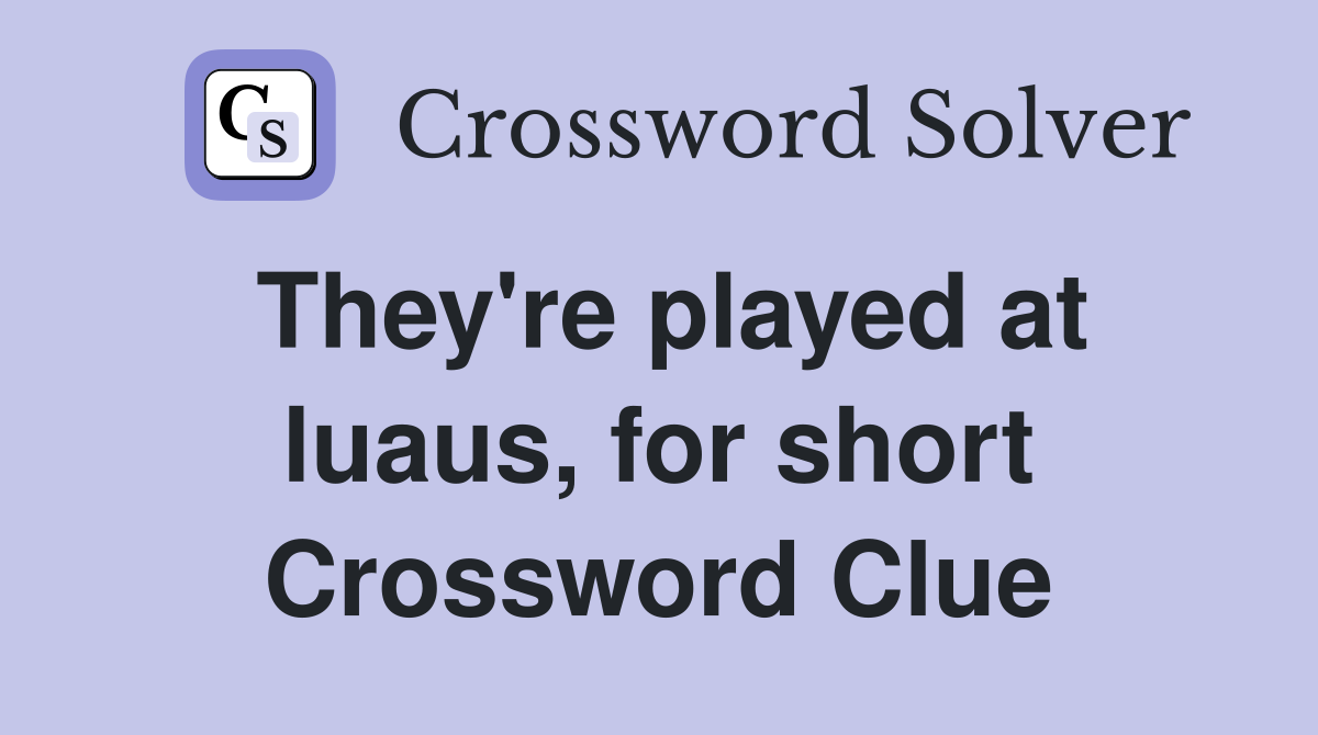 They're played at luaus, for short Crossword Clue