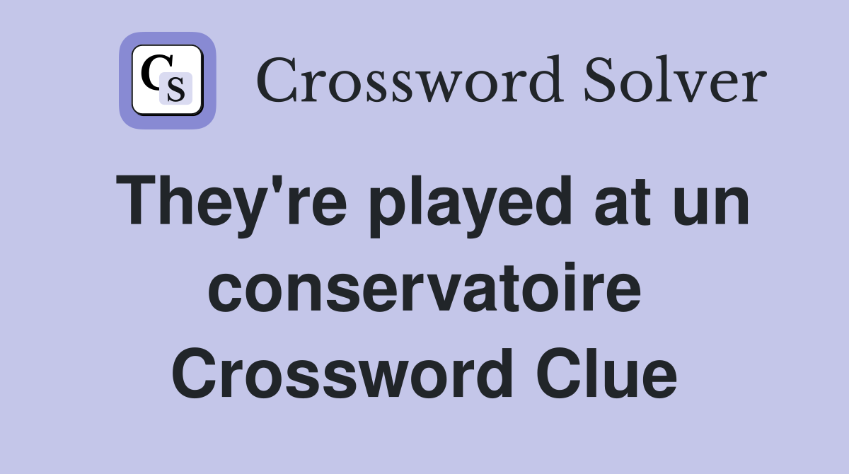 They're played at un conservatoire Crossword Clue