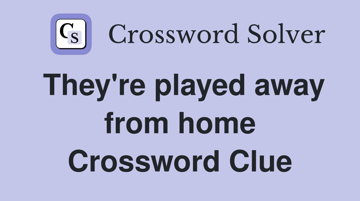 They're played away from home Crossword Clue