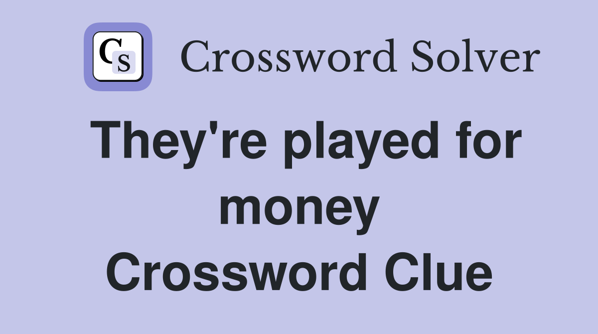 They're played for money Crossword Clue