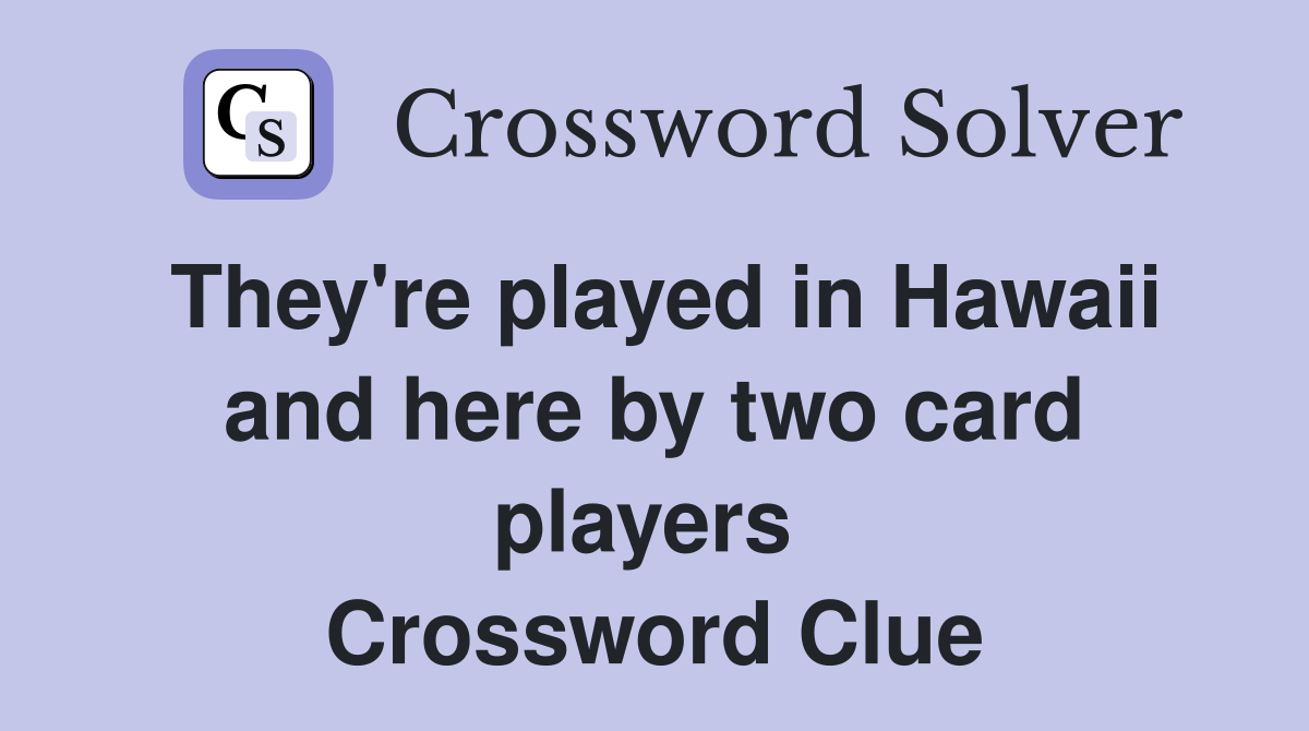 They're played in Hawaii and here by two card players  Crossword Clue