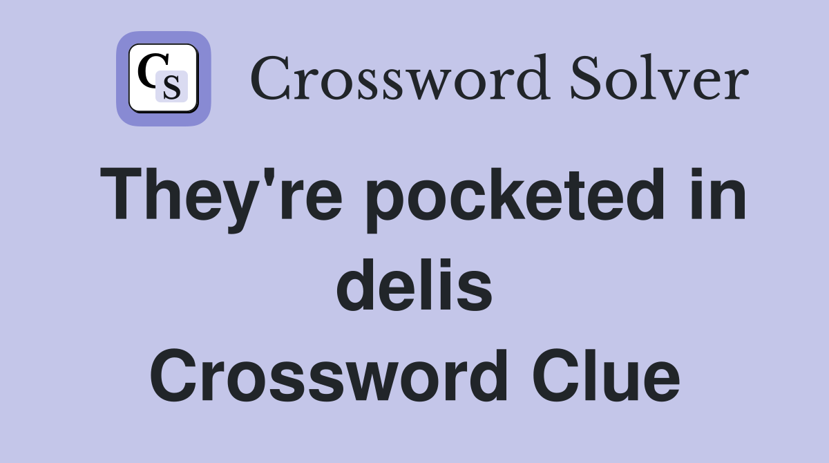 They're pocketed in delis Crossword Clue