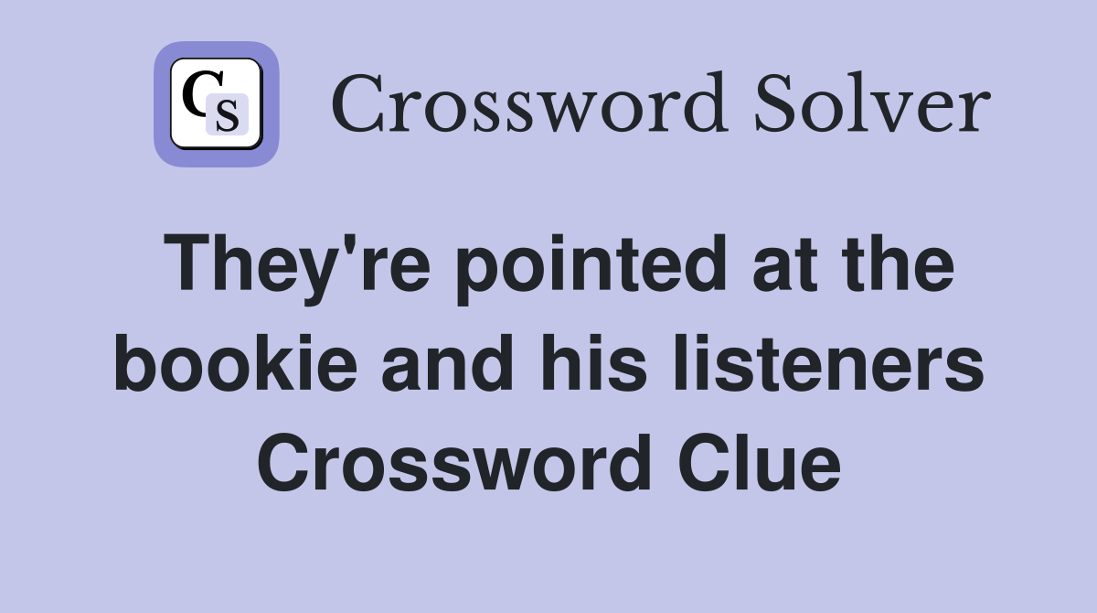 They're pointed at the bookie and his listeners Crossword Clue