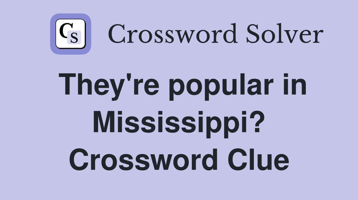 They're popular in Mississippi? Crossword Clue