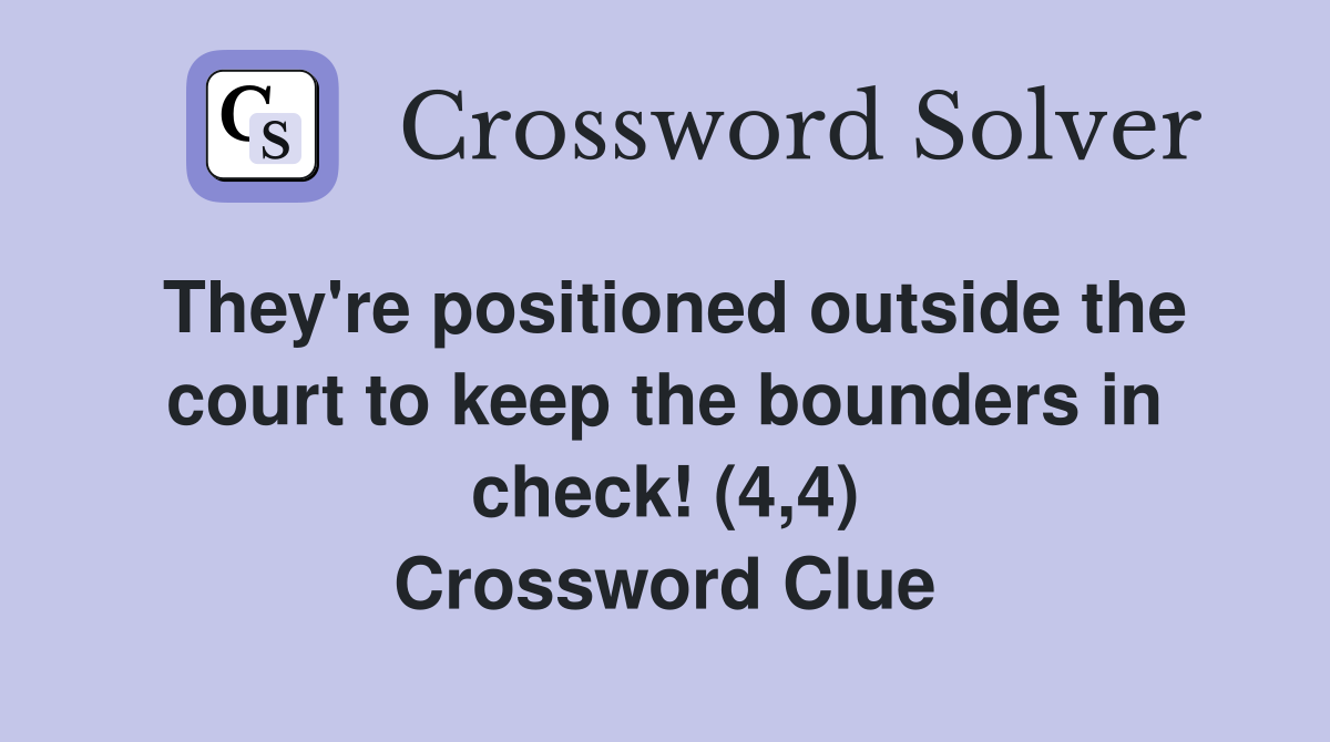 They're positioned outside the court to keep the bounders in check! (4,4) Crossword Clue