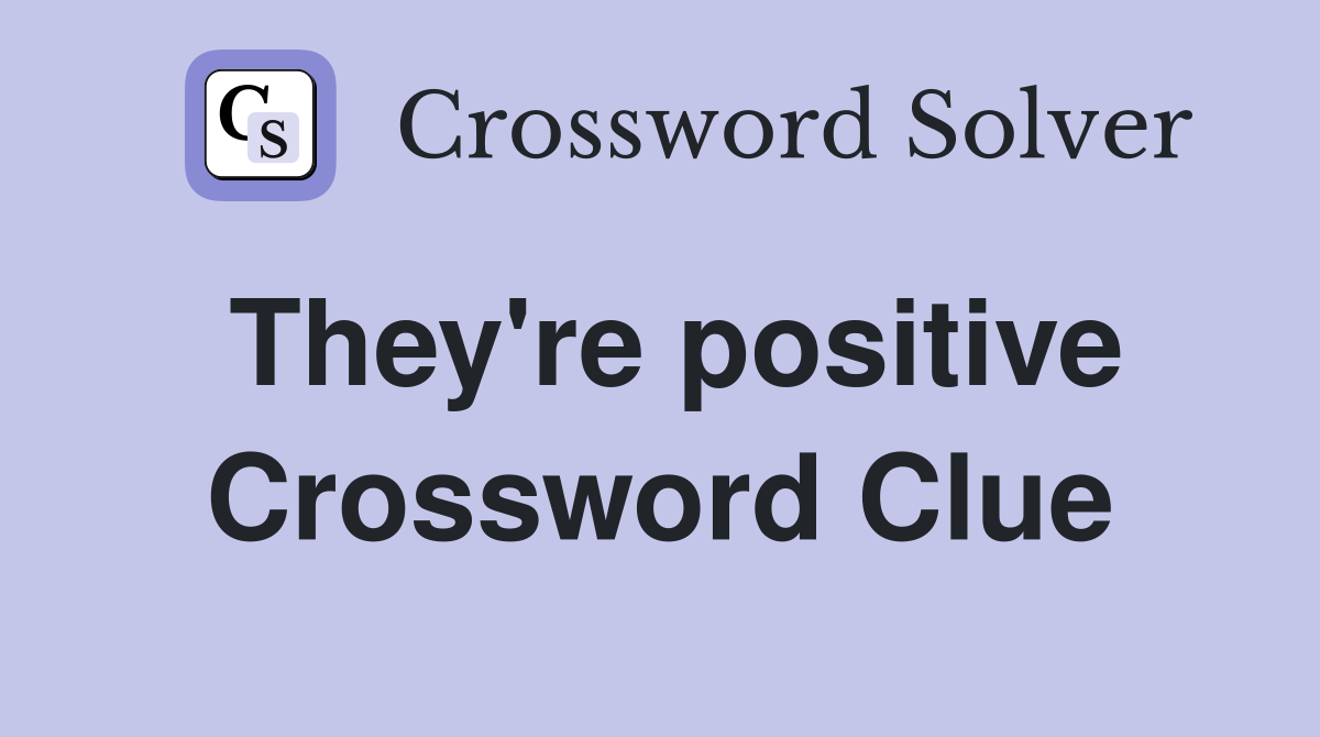 They're positive Crossword Clue