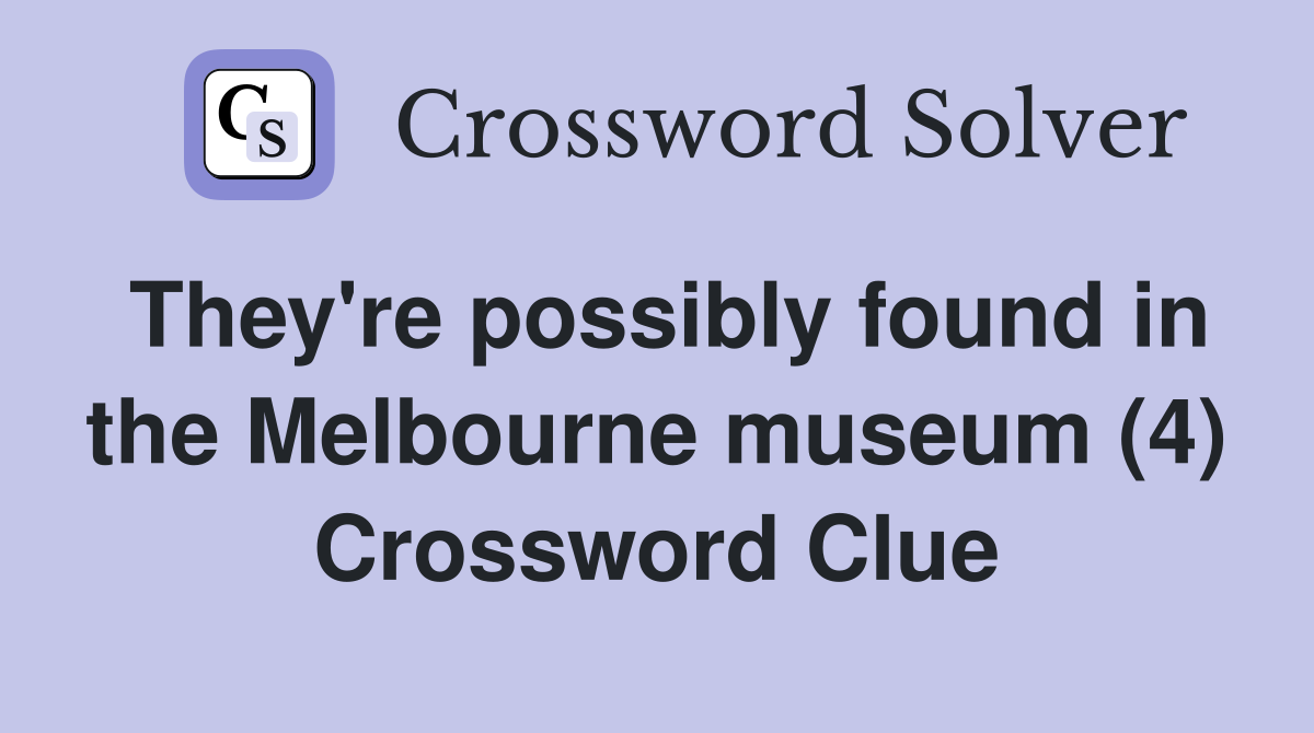 They're possibly found in the Melbourne museum (4) Crossword Clue