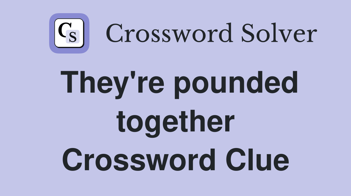 They're pounded together Crossword Clue