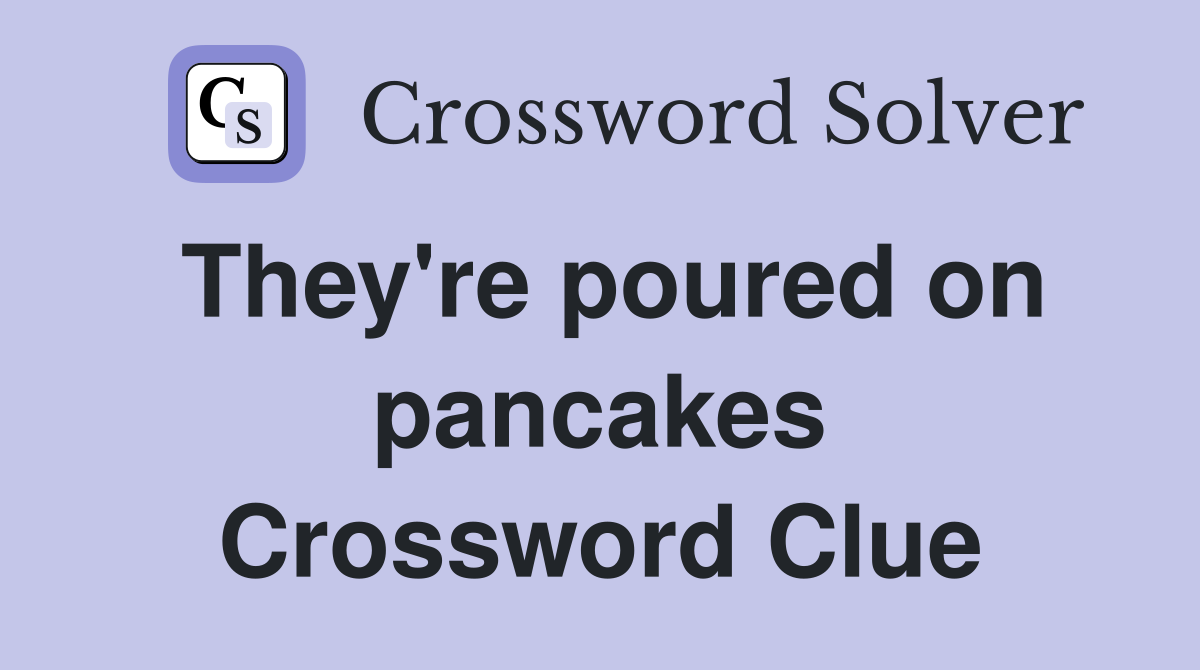 They're poured on pancakes Crossword Clue