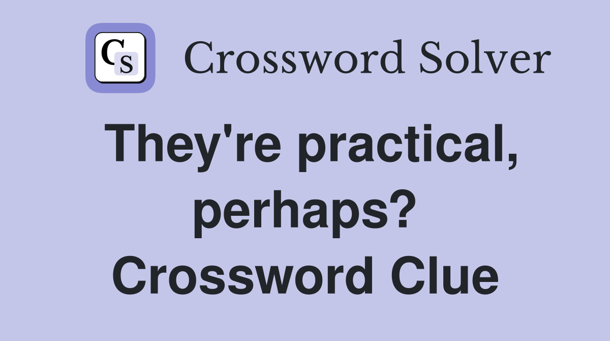 They're practical, perhaps? Crossword Clue