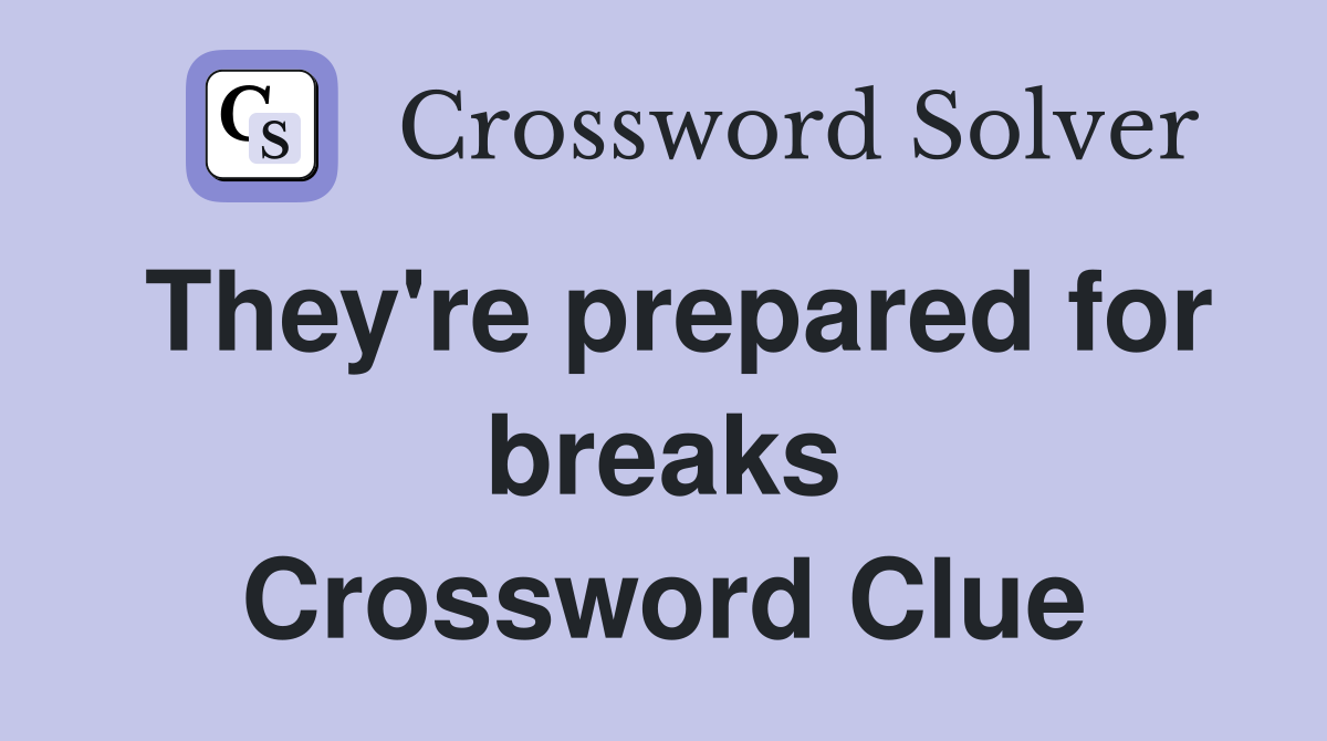 They're prepared for breaks Crossword Clue