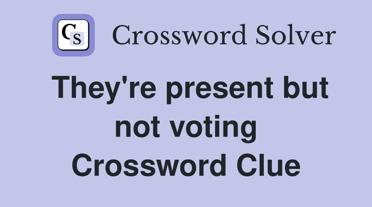 They're present but not voting Crossword Clue