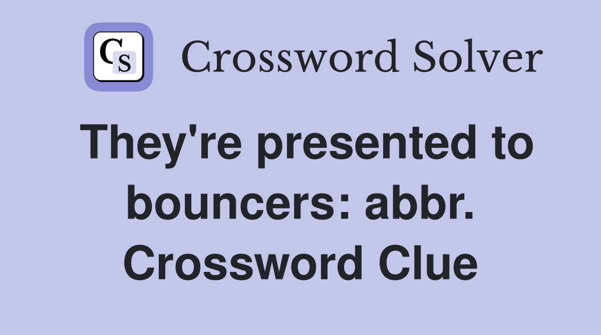 They're presented to bouncers: abbr. Crossword Clue