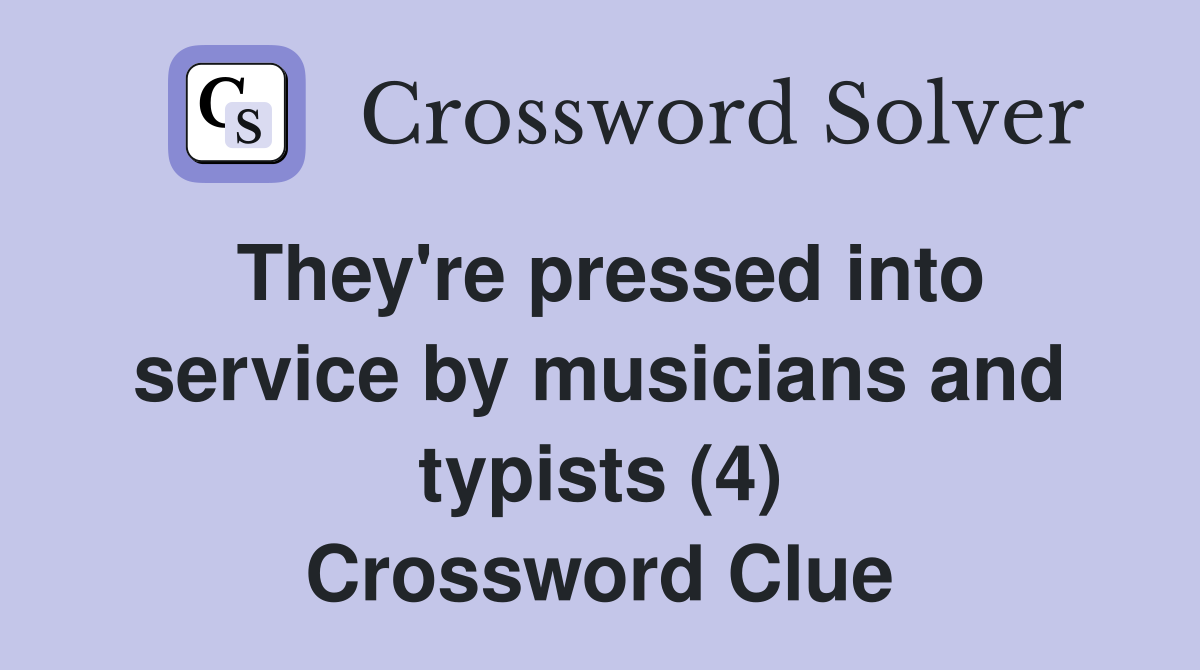 They're pressed into service by musicians and typists (4) Crossword Clue