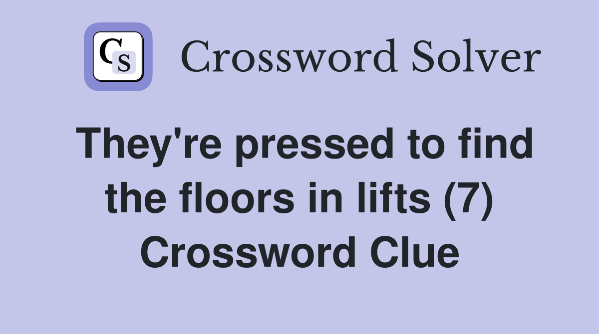 They're pressed to find the floors in lifts (7) Crossword Clue