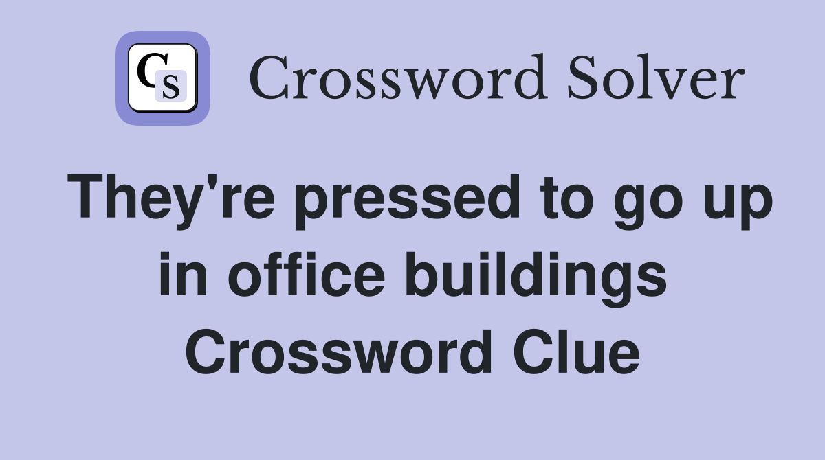 They're pressed to go up in office buildings Crossword Clue