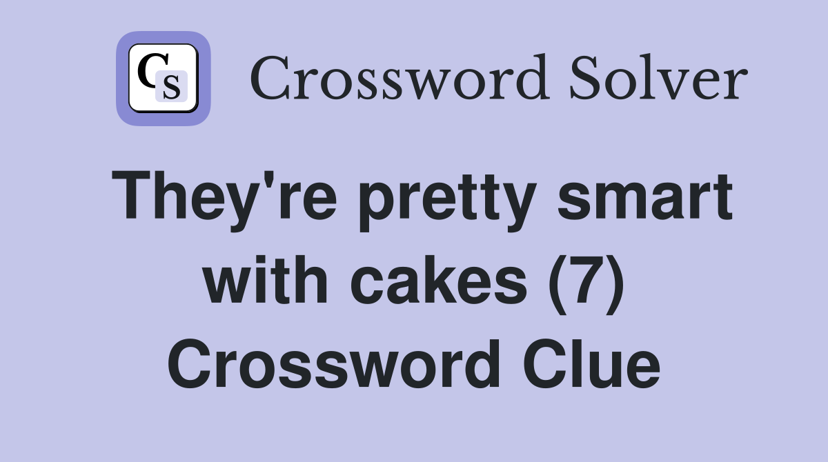 They're pretty smart with cakes (7) Crossword Clue