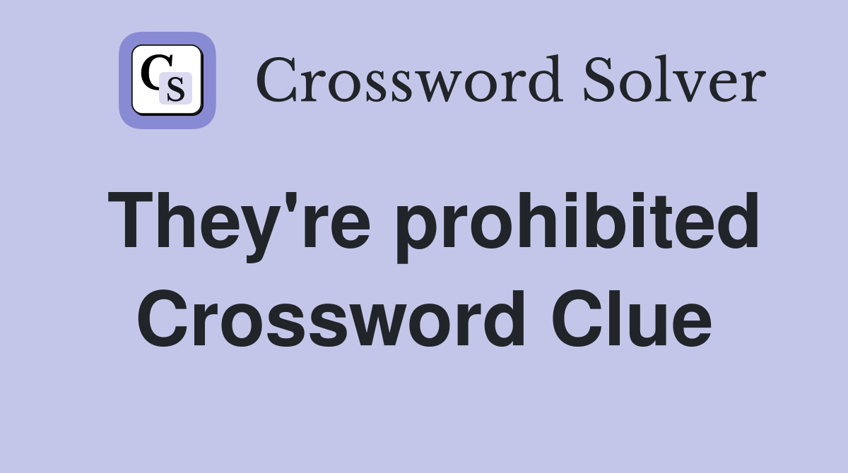 They're prohibited Crossword Clue