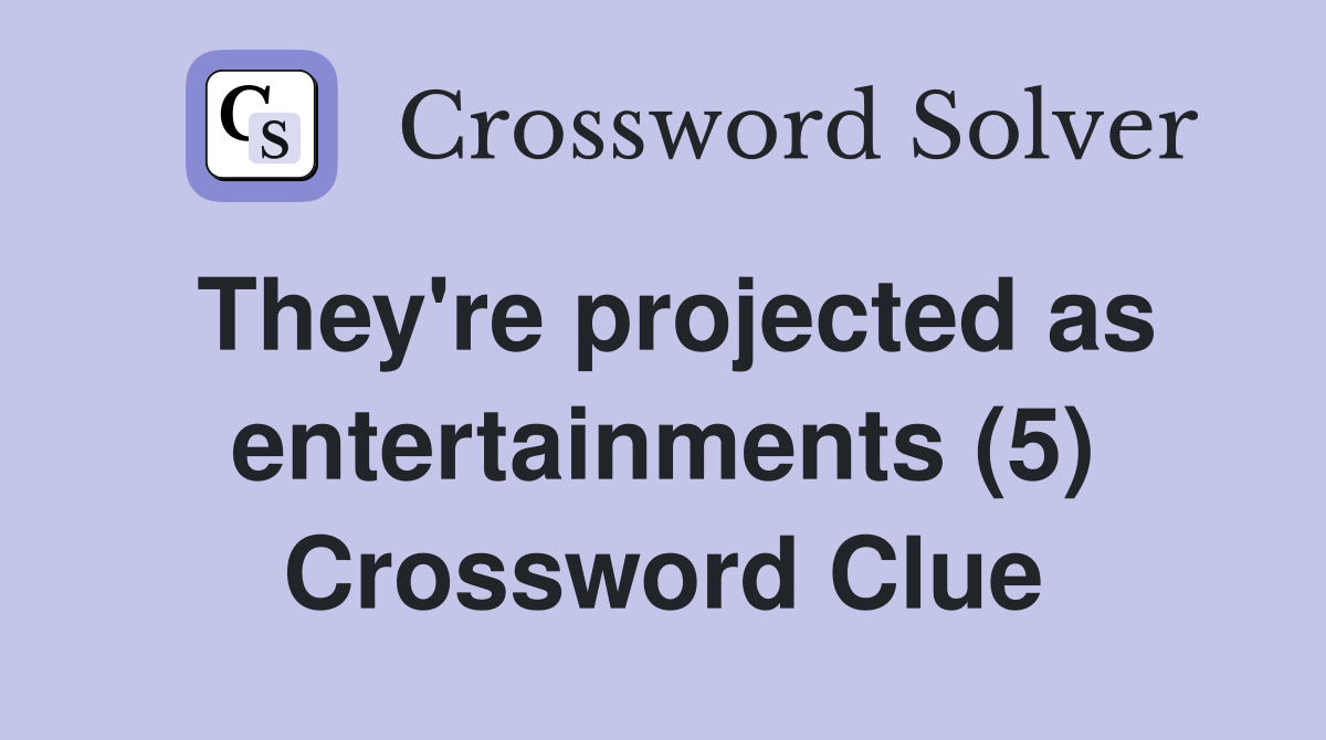 They're projected as entertainments (5) Crossword Clue