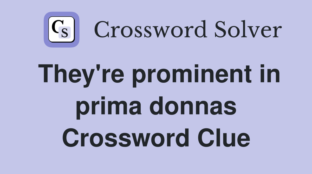 They're prominent in prima donnas Crossword Clue