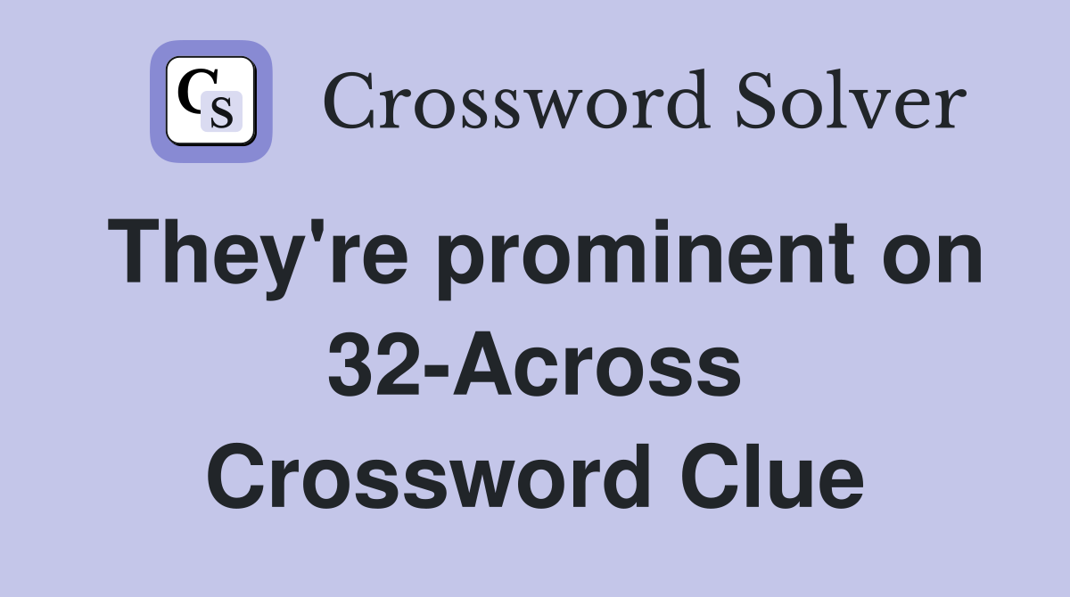 They're prominent on 32-Across Crossword Clue