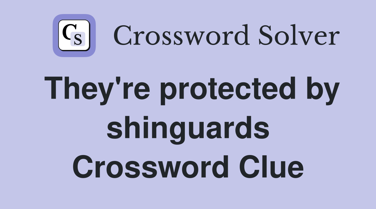 They're protected by shinguards Crossword Clue