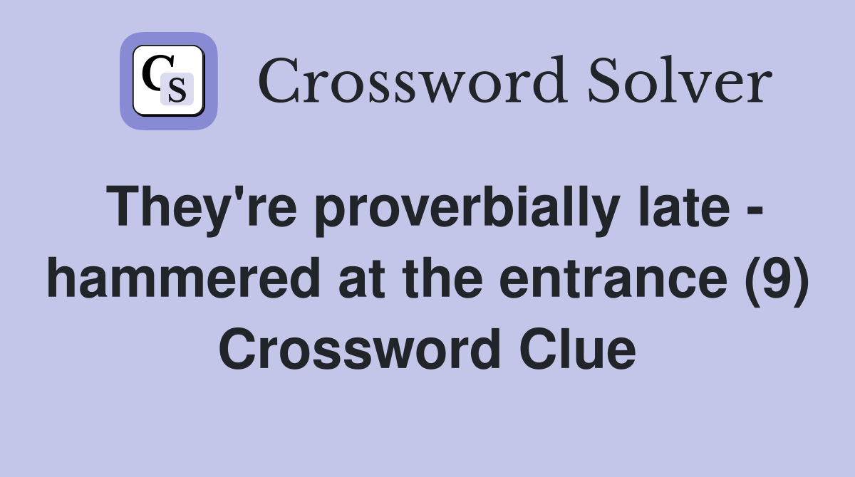 They're proverbially late - hammered at the entrance (9) Crossword Clue