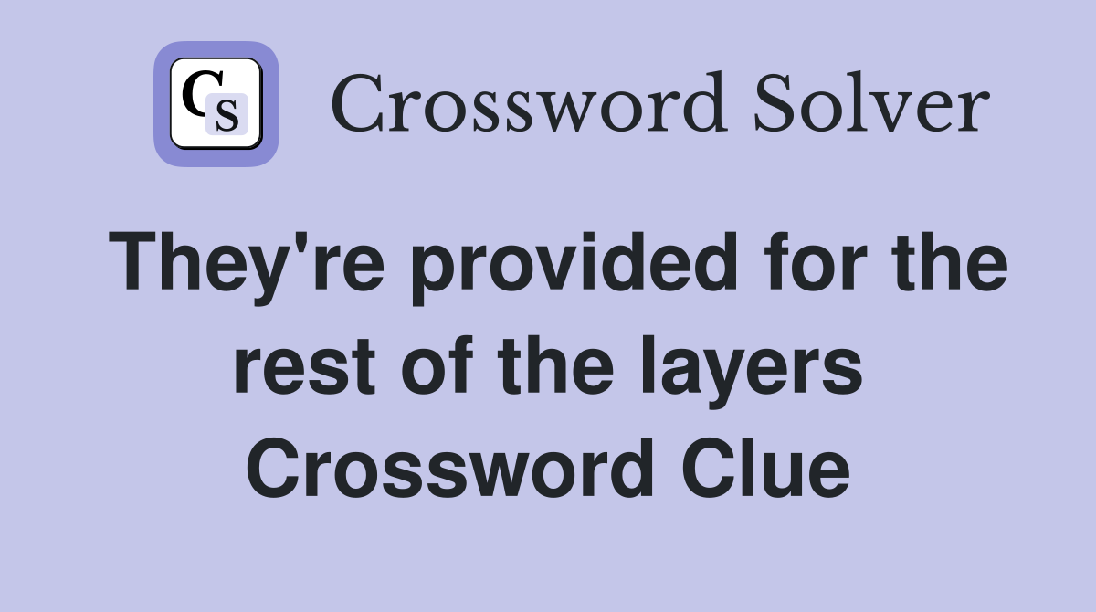 They're provided for the rest of the layers Crossword Clue
