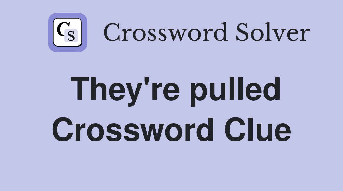 They're pulled Crossword Clue