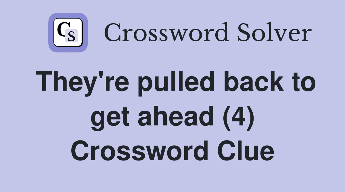 They're pulled back to get ahead (4) Crossword Clue