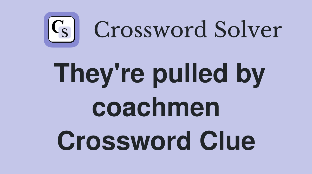 They're pulled by coachmen Crossword Clue