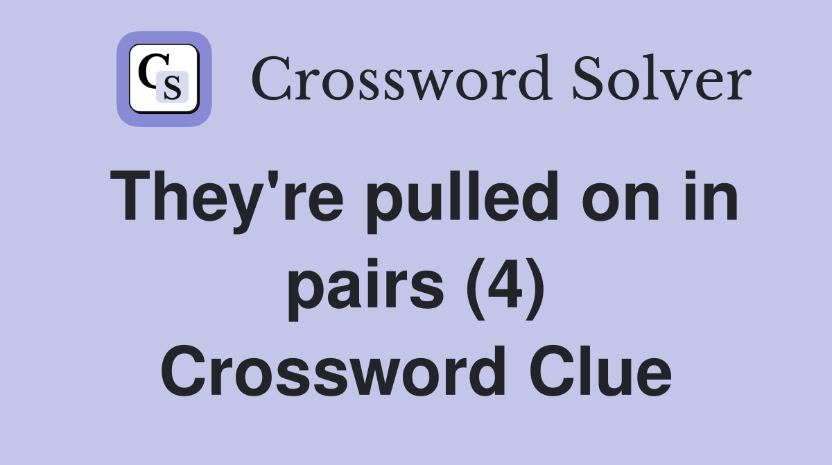 They're pulled on in pairs (4) Crossword Clue