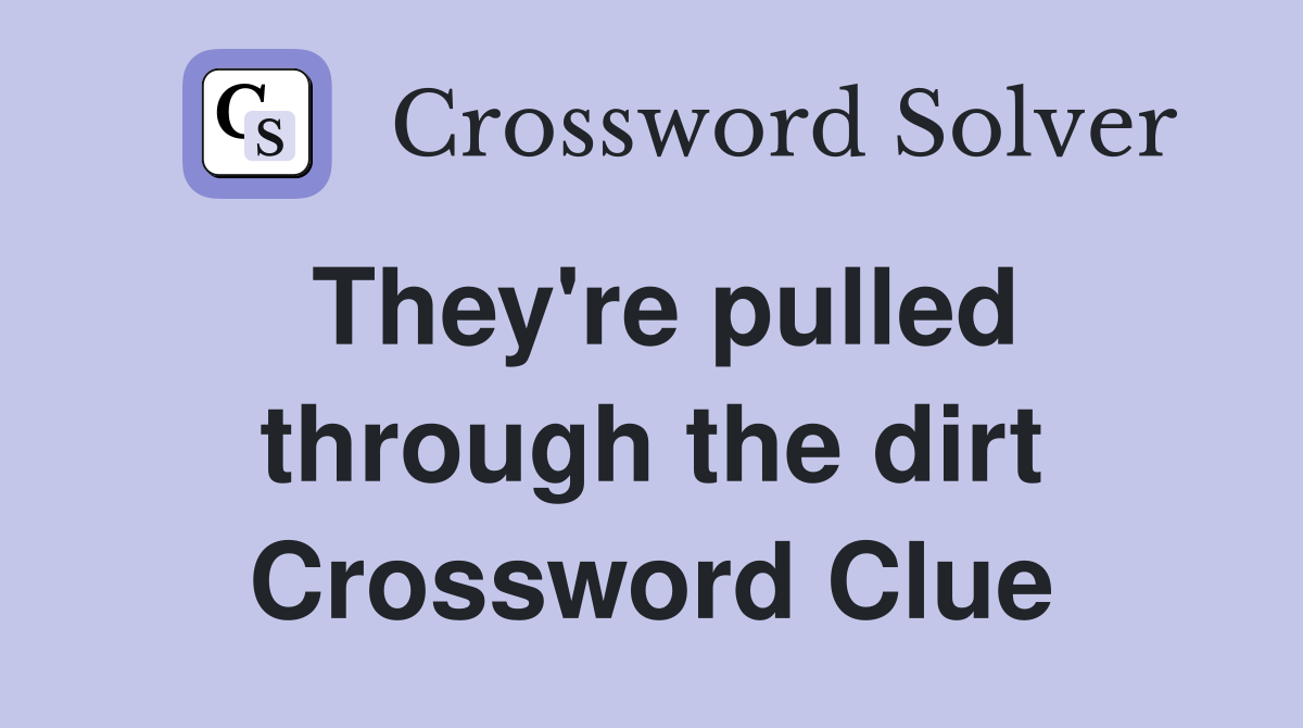 They're pulled through the dirt Crossword Clue