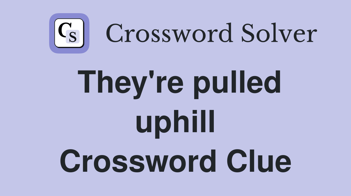 They're pulled uphill Crossword Clue